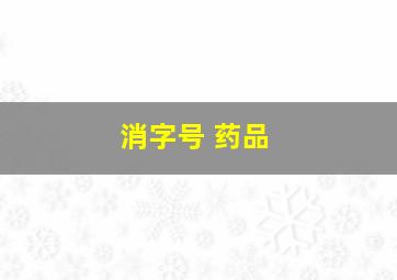 消字号 药品